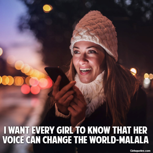  I want every girl to know that her voice can change the world-Malala