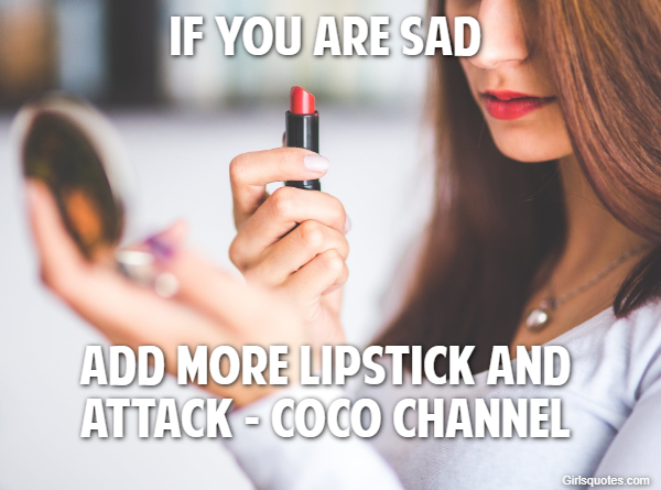If you are sad add more lipstick and attack - Coco Channel