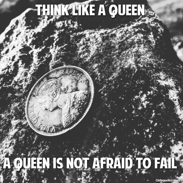 Think like a queen A queen is not afraid to fail