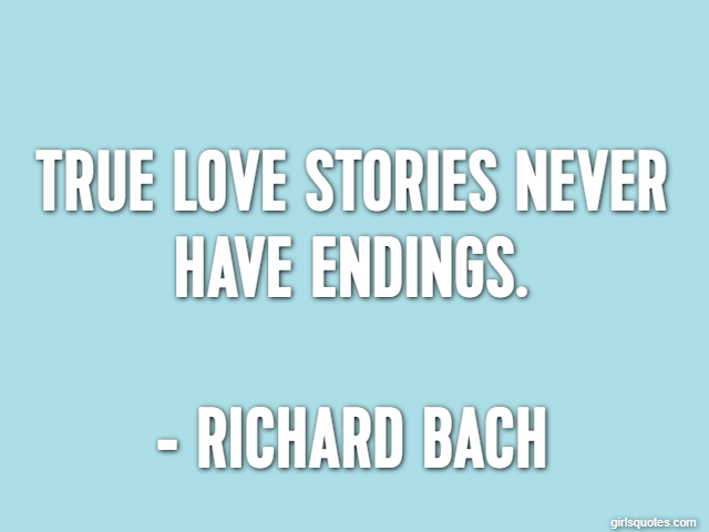 True love stories never have endings. - Richard Bach